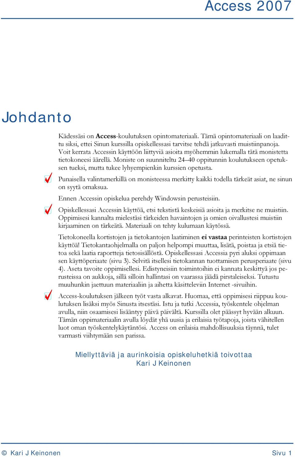 Moniste on suunniteltu 24 40 oppitunnin koulutukseen opetuksen tueksi, mutta tukee lyhyempienkin kurssien opetusta.