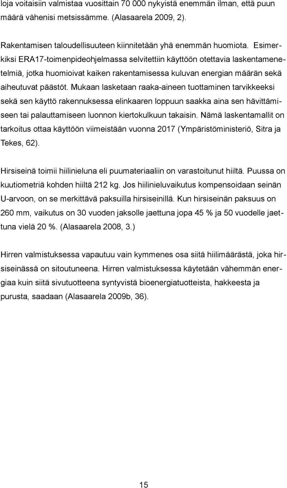 Mukaan lasketaan raaka-aineen tuottaminen tarvikkeeksi sekä sen käyttö rakennuksessa elinkaaren loppuun saakka aina sen hävittämiseen tai palauttamiseen luonnon kiertokulkuun takaisin.