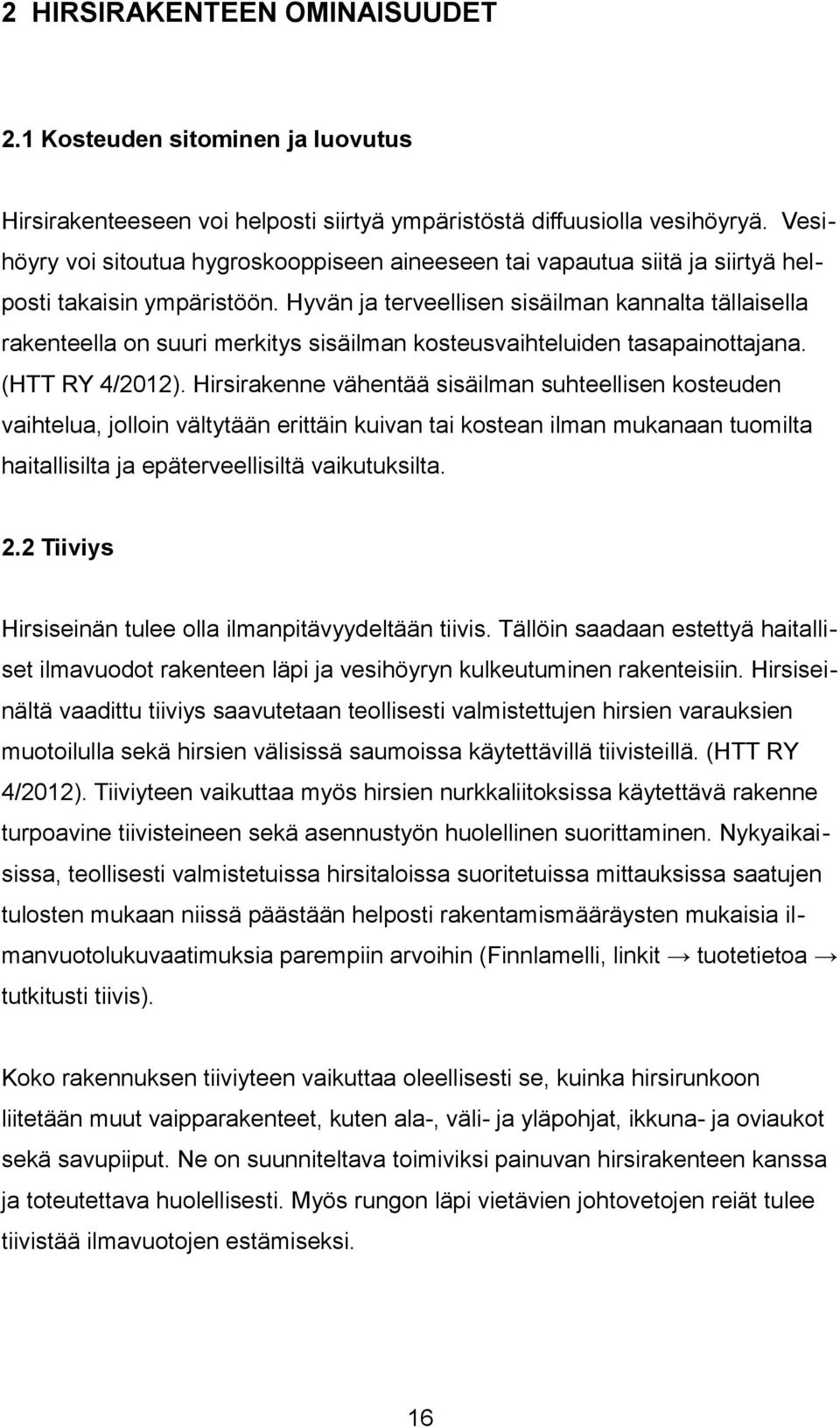 Hyvän ja terveellisen sisäilman kannalta tällaisella rakenteella on suuri merkitys sisäilman kosteusvaihteluiden tasapainottajana. (HTT RY 4/2012).