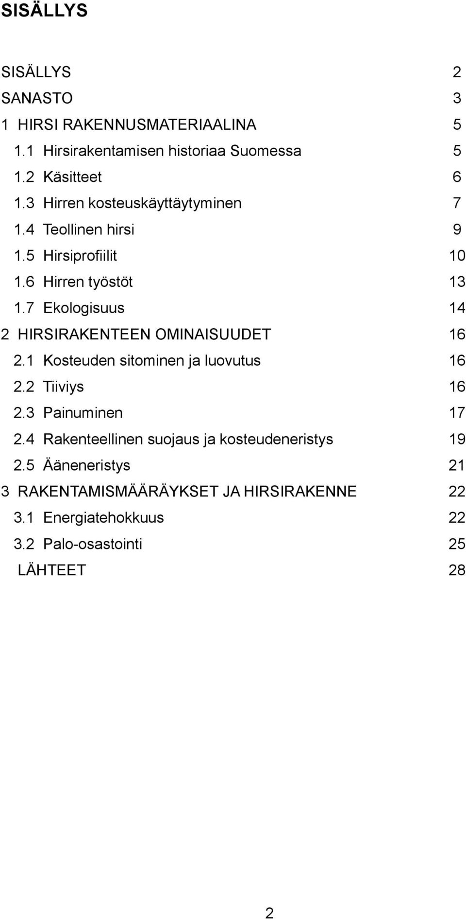 7 Ekologisuus 14 2 HIRSIRAKENTEEN OMINAISUUDET 16 2.1 Kosteuden sitominen ja luovutus 16 2.2 Tiiviys 16 2.3 Painuminen 17 2.