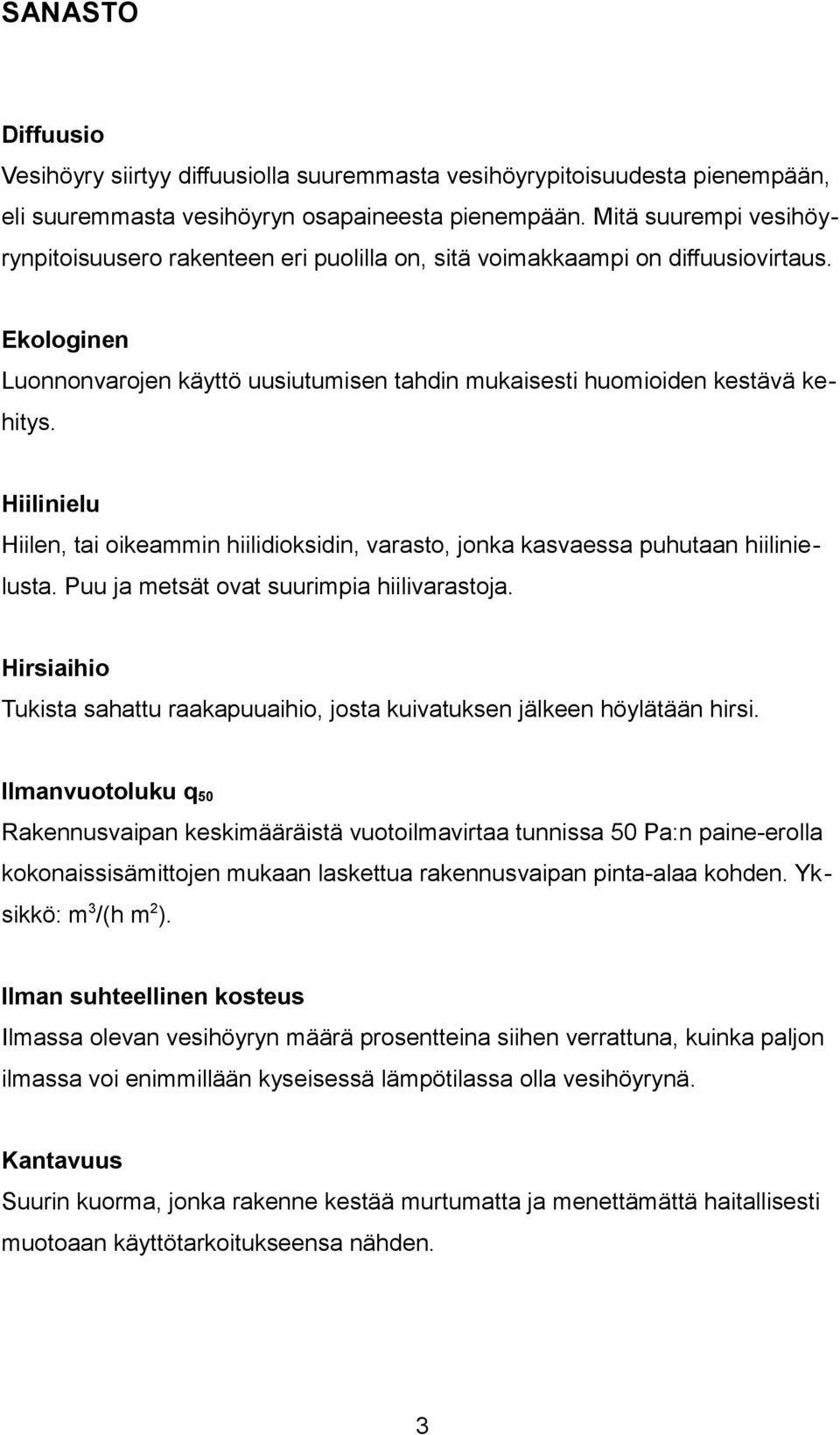 Hiilinielu Hiilen, tai oikeammin hiilidioksidin, varasto, jonka kasvaessa puhutaan hiilinielusta. Puu ja metsät ovat suurimpia hiilivarastoja.