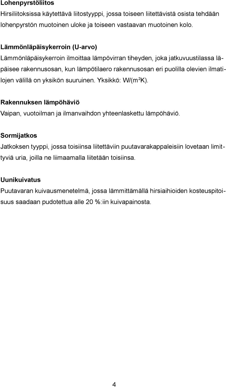 välillä on yksikön suuruinen. Yksikkö: W/(m 2K). Rakennuksen lämpöhäviö Vaipan, vuotoilman ja ilmanvaihdon yhteenlaskettu lämpöhäviö.