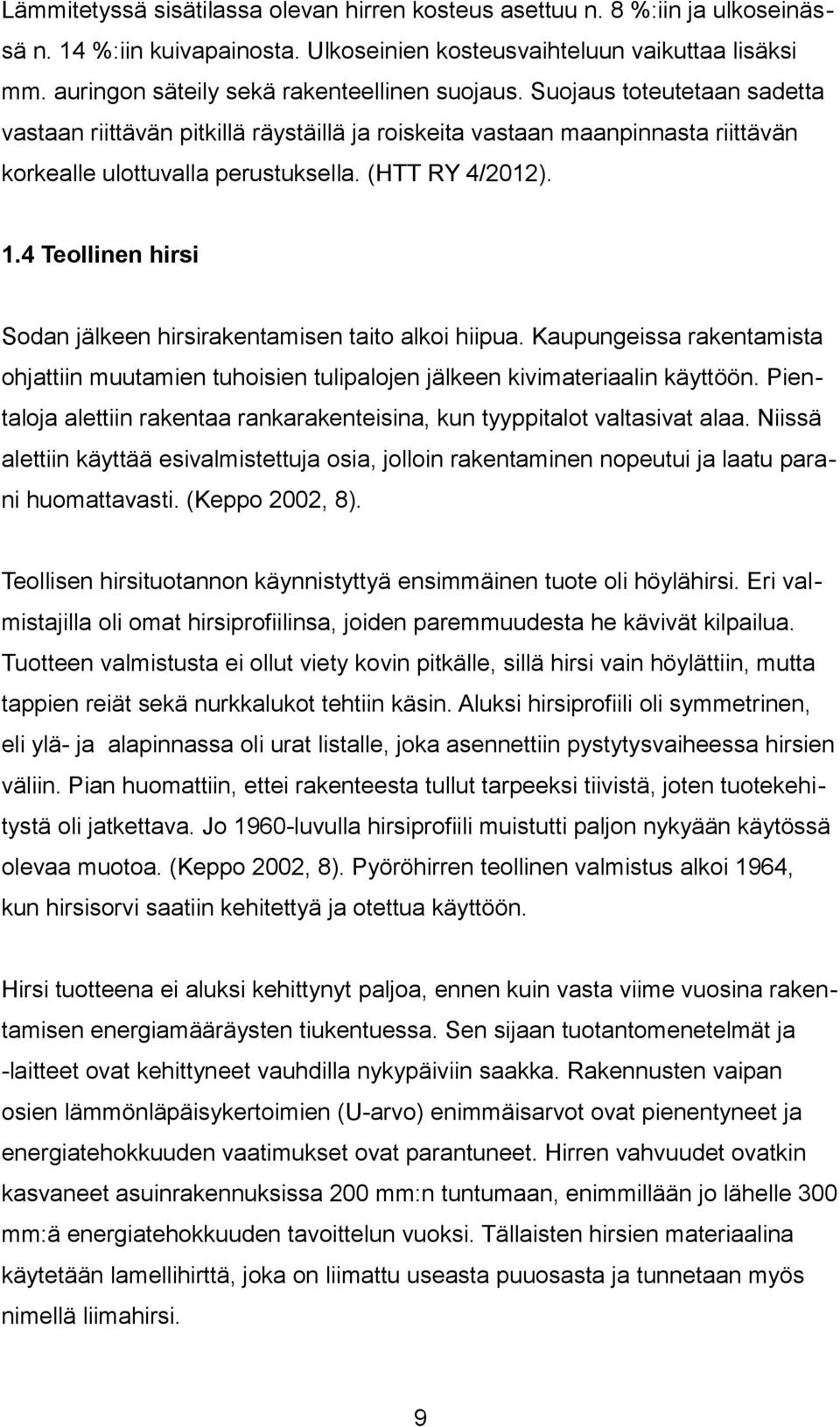 (HTT RY 4/2012). 1.4 Teollinen hirsi Sodan jälkeen hirsirakentamisen taito alkoi hiipua. Kaupungeissa rakentamista ohjattiin muutamien tuhoisien tulipalojen jälkeen kivimateriaalin käyttöön.