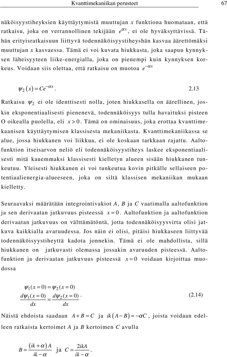 Tämä ei voi kuvata hiukkasta, joka saapuu kynnyksen läheisyyteen liike-energialla, joka on pienempi kuin kynnyksen korkeus. Voidaan siis olettaa, että ratkaisu on muotoa e α x ψ ( ) x = Ce α x.