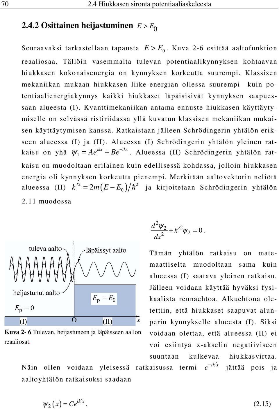 Klassisen mekaniikan mukaan hiukkasen liike-energian ollessa suurempi kuin potentiaalienergiakynnys kaikki hiukkaset läpäisisivät kynnyksen saapuessaan alueesta (I).