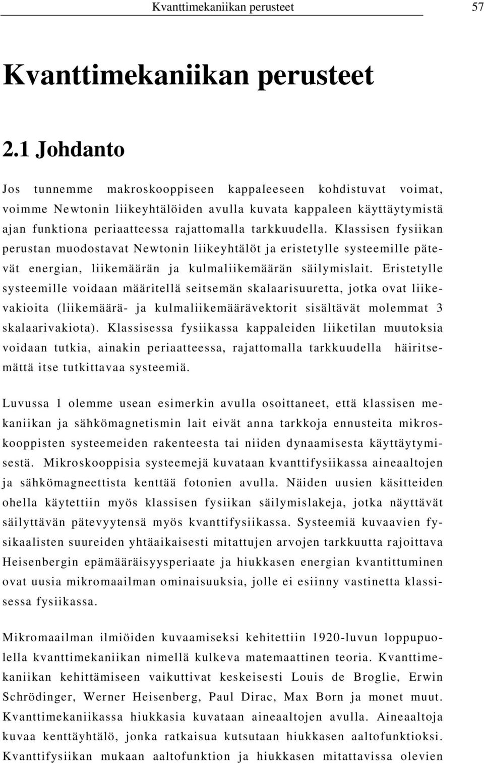 Klassisen fysiikan perustan muodostavat Newtonin liikeyhtälöt ja eristetylle systeemille pätevät energian, liikemäärän ja kulmaliikemäärän säilymislait.