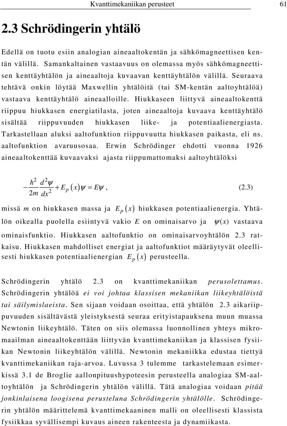 Seuraava tehtävä onkin löytää Maxwellin yhtälöitä (tai SM-kentän aaltoyhtälöä) vastaava kenttäyhtälö aineaalloille.