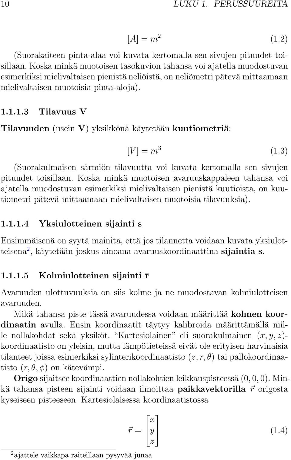 1.1.3 Tilavuus V Tilavuuden (usein V) yksikkönä käytetään kuutiometriä: [V ] = m 3 (1.3) (Suorakulmaisen särmiön tilavuutta voi kuvata kertomalla sen sivujen pituudet toisillaan.