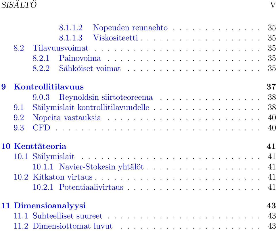 3 CFD................................ 40 10 Kenttäteoria 41 10.1 Säilymislait............................ 41 10.1.1 Navier-Stokesin yhtälöt.................. 41 10.2 Kitkaton virtaus.......................... 41 10.2.1 Potentiaalivirtaus.