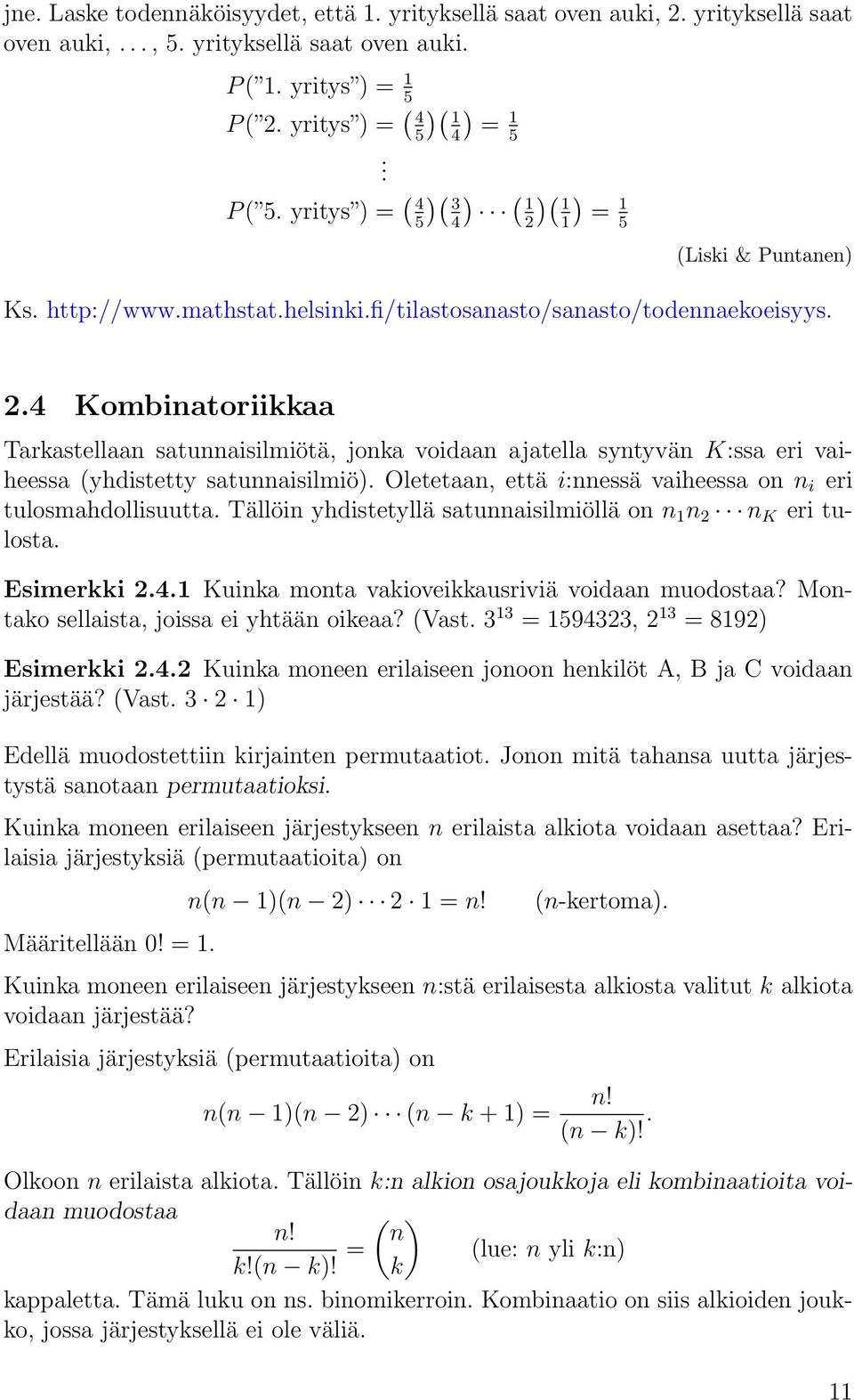 Oletetaan, että i:nnessä vaiheessa on n i eri tulosmahdollisuutta. Tällöin yhdistetyllä satunnaisilmiöllä on n 1 n 2 n K eri tulosta. Esimerkki 2.4.1 Kuinka monta vakioveikkausriviä voidaan muodostaa?