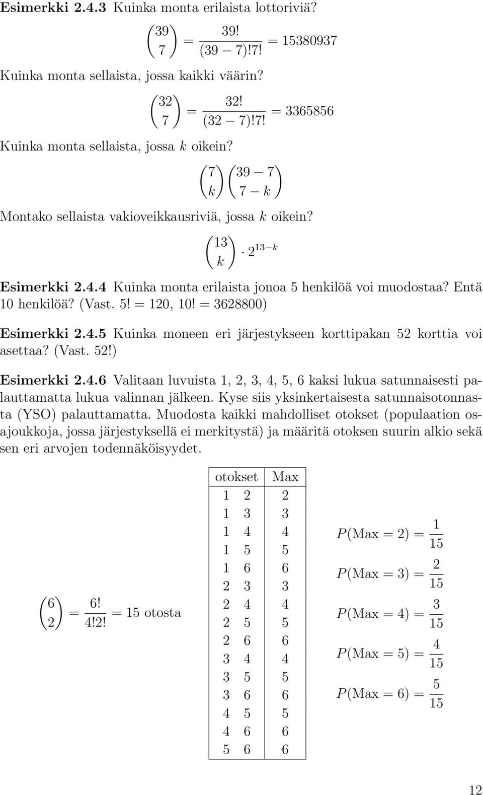 = 3628800) Esimerkki 2.4.5 Kuinka moneen eri järjestykseen korttipakan 52 korttia voi asettaa? (Vast. 52!) Esimerkki 2.4.6 Valitaan luvuista 1, 2, 3, 4, 5, 6 kaksi lukua satunnaisesti palauttamatta lukua valinnan jälkeen.