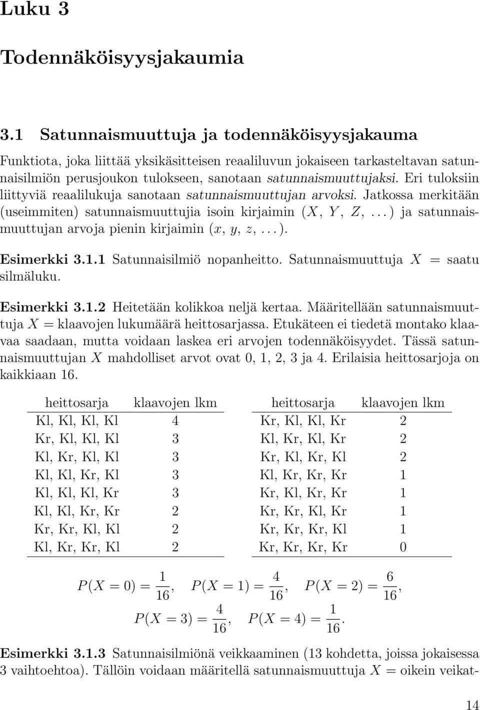 Eri tuloksiin liittyviä reaalilukuja sanotaan satunnaismuuttujan arvoksi. Jatkossa merkitään (useimmiten) satunnaismuuttujia isoin kirjaimin (X, Y, Z,.