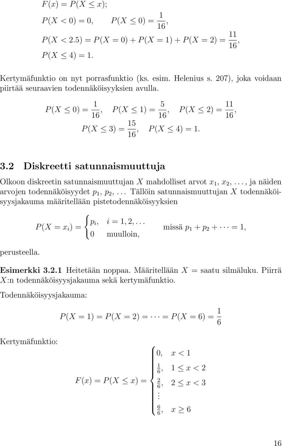 2 Diskreetti satunnaismuuttuja Olkoon diskreetin satunnaismuuttujan X mahdolliset arvot x 1, x 2,..., ja näiden arvojen todennäköisyydet p 1, p 2,.