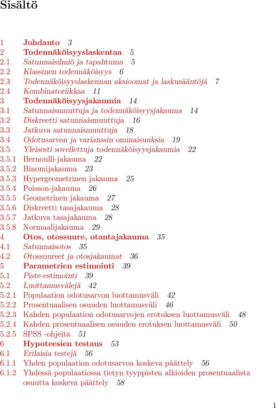 4 Odotusarvon ja varianssin ominaisuuksia 19 3.5 Yleisesti sovellettuja todennäköisyysjakaumia 22 3.5.1 Bernoulli-jakauma 22 3.5.2 Binomijakauma 23 3.5.3 Hypergeometrinen jakauma 25 3.5.4 Poisson-jakauma 26 3.
