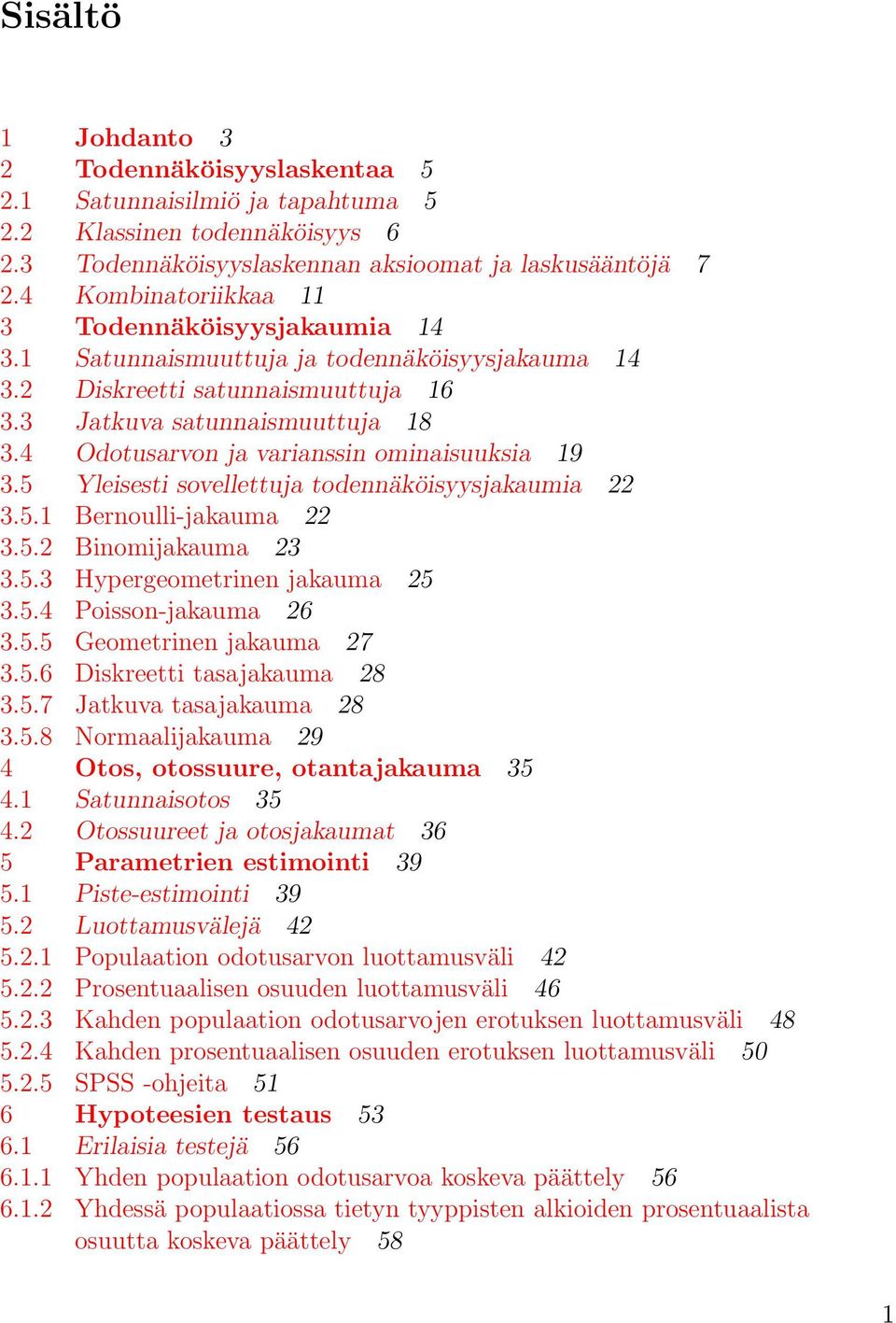 4 Odotusarvon ja varianssin ominaisuuksia 19 3.5 Yleisesti sovellettuja todennäköisyysjakaumia 22 3.5.1 Bernoulli-jakauma 22 3.5.2 Binomijakauma 23 3.5.3 Hypergeometrinen jakauma 25 3.5.4 Poisson-jakauma 26 3.