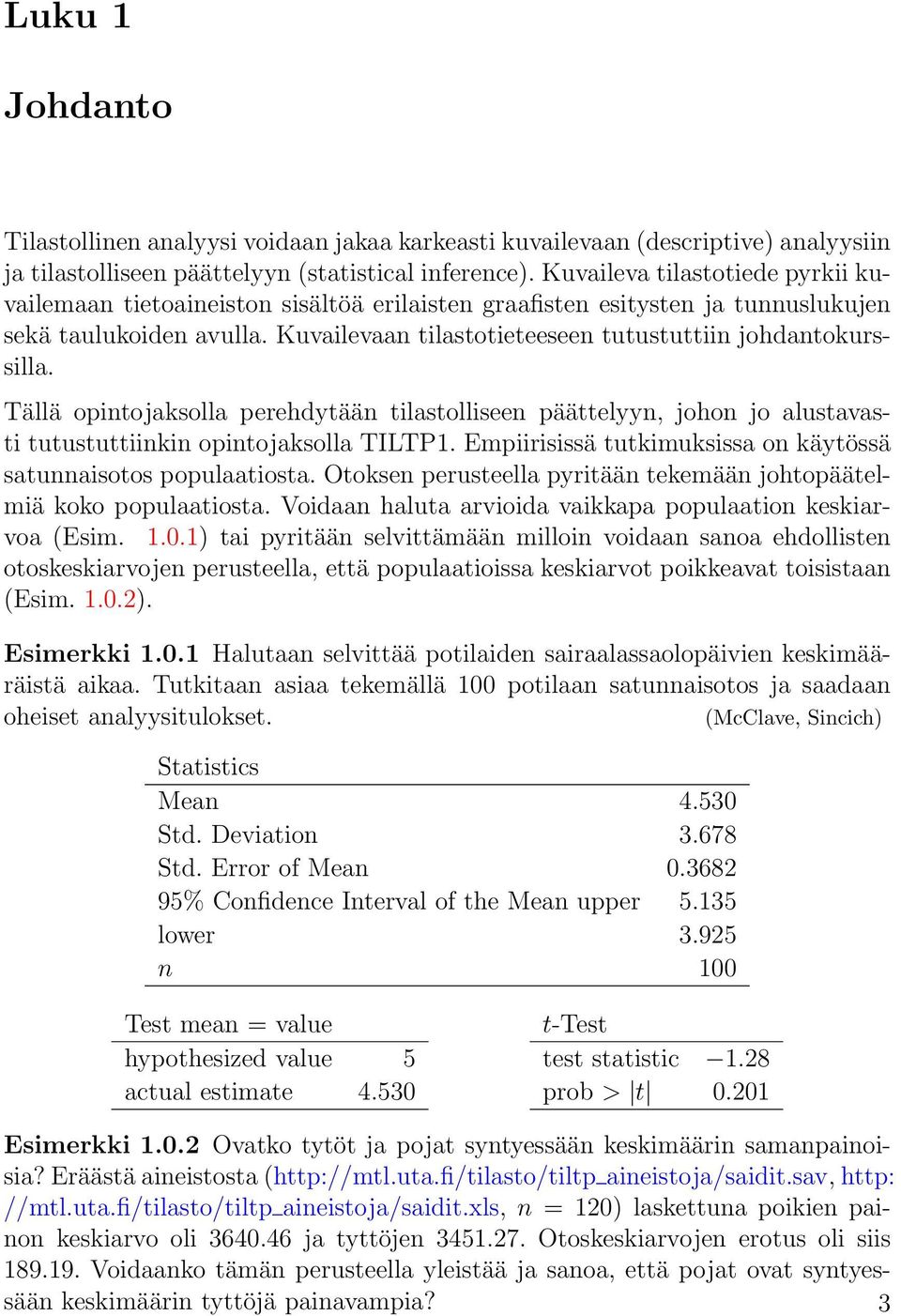 Kuvailevaan tilastotieteeseen tutustuttiin johdantokurssilla. Tällä opintojaksolla perehdytään tilastolliseen päättelyyn, johon jo alustavasti tutustuttiinkin opintojaksolla TILTP1.