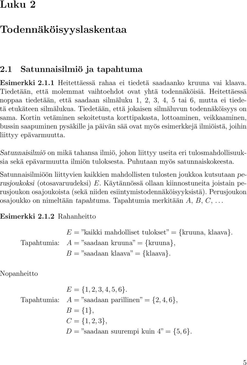 Kortin vetäminen sekoitetusta korttipakasta, lottoaminen, veikkaaminen, bussin saapuminen pysäkille ja päivän sää ovat myös esimerkkejä ilmiöistä, joihin liittyy epävarmuutta.