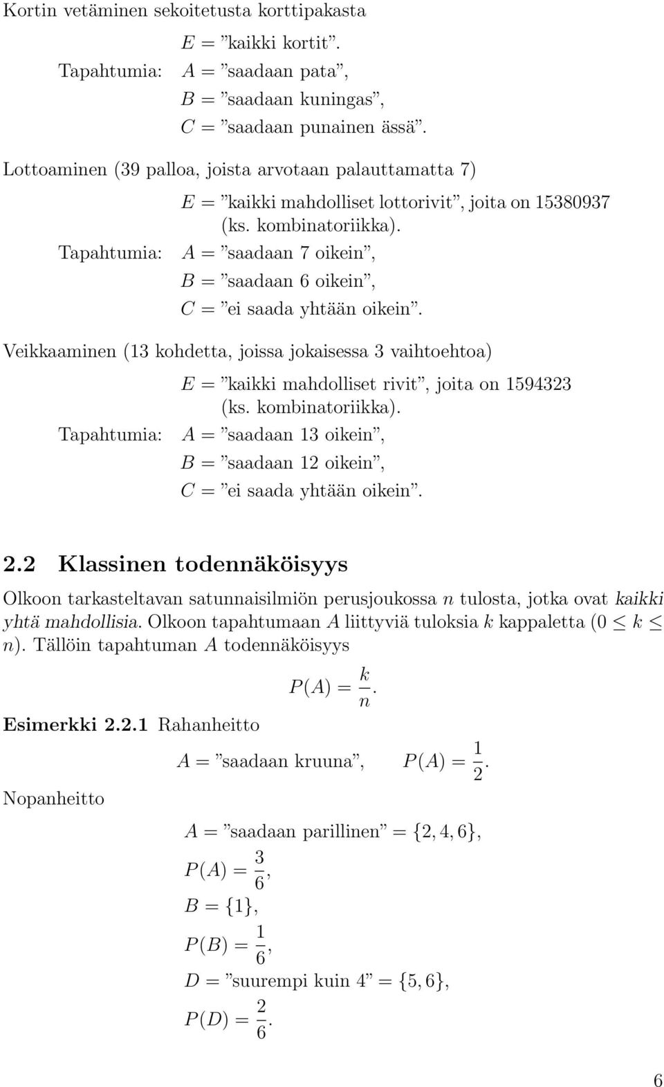 A = saadaan 7 oikein, B = saadaan 6 oikein, C = ei saada yhtään oikein. Veikkaaminen (13 kohdetta, joissa jokaisessa 3 vaihtoehtoa) Tapahtumia: E = kaikki mahdolliset rivit, joita on 1594323 (ks.