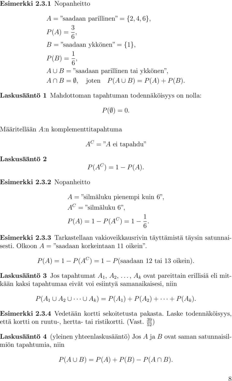 2 Nopanheitto A = silmäluku pienempi kuin 6, A C = silmäluku 6, P (A) = 1 P (A C ) = 1 1 6. Esimerkki 2.3.3 Tarkastellaan vakioveikkausrivin täyttämistä täysin satunnaisesti.