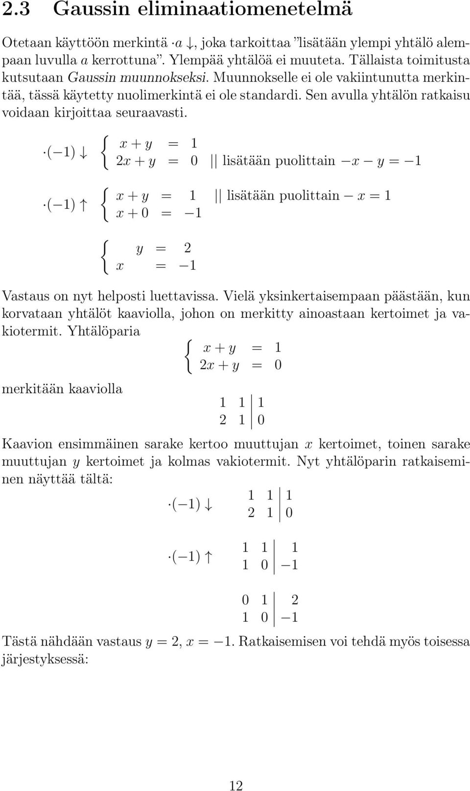 lisätään puolittain x y = 1 { x + y = 1 lisätään puolittain x = 1 { x + 0 = 1 y = 2 x = 1 Vastaus on nyt helposti luettavissa Vielä yksinkertaisempaan päästään, kun korvataan yhtälöt kaaviolla, johon