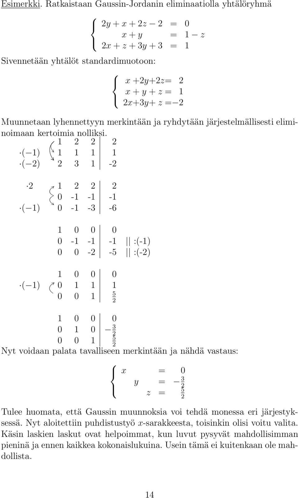 :(-2) 1 0 0 0 ( 1) 0 1 1 1 5 0 0 1 2 1 0 0 0 0 1 0 3 2 5 0 0 1 2 Nyt voidaan palata tavalliseen merkintään ja nähdä vastaus: x = 0 y = 3 2 z = 5 2 Tulee huomata, että Gaussin muunnoksia voi tehdä