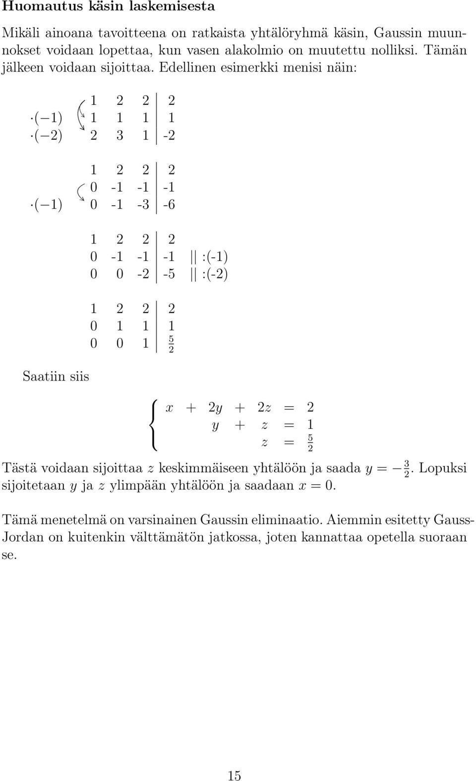 :(-2) 1 2 2 2 0 1 1 1 5 0 0 1 2 x + 2y + 2z = 2 y + z = 1 z = 5 2 Tästä voidaan sijoittaa z keskimmäiseen yhtälöön ja saada y = 3 2 Lopuksi sijoitetaan y ja z ylimpään