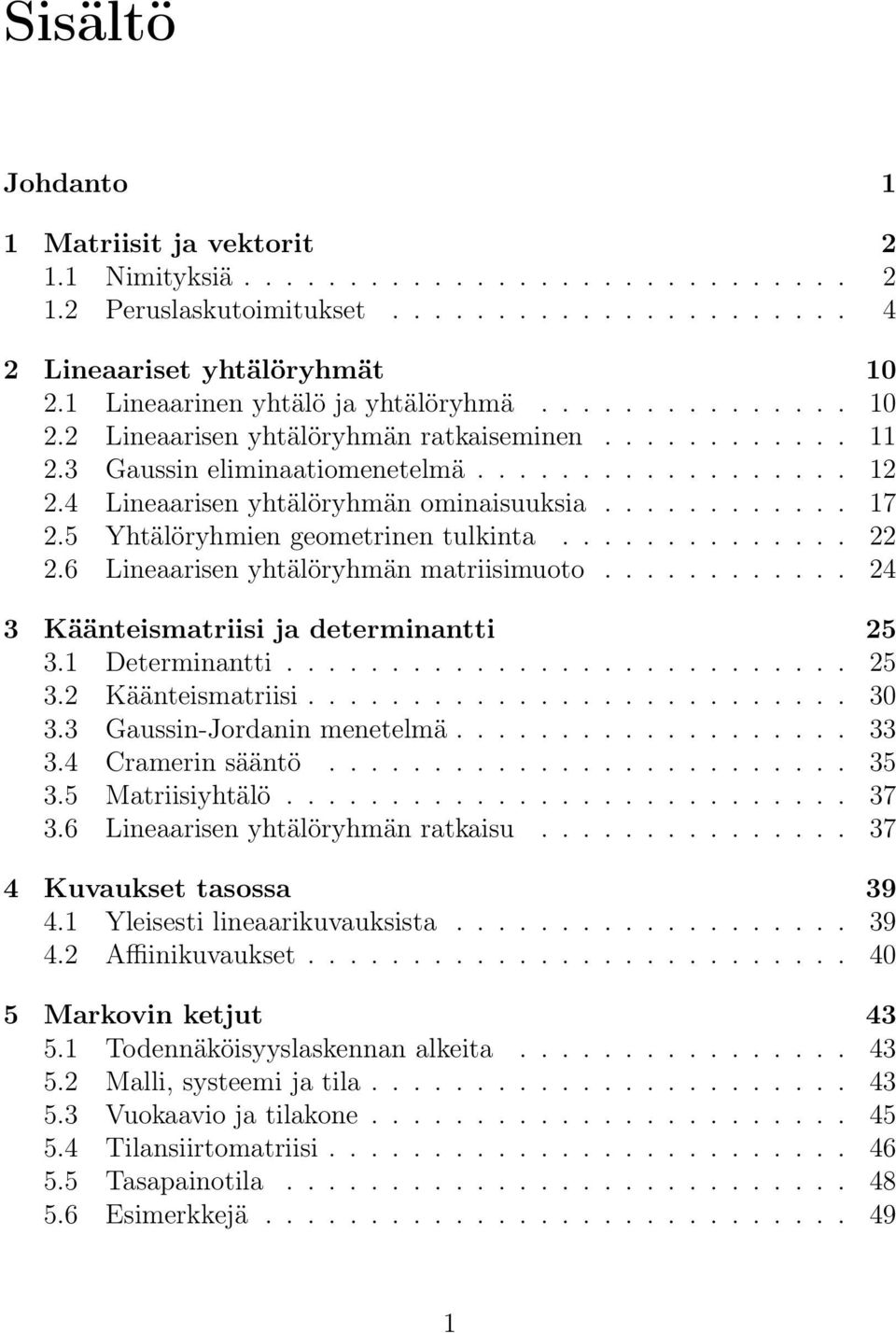 determinantti 25 31 Determinantti 25 32 Käänteismatriisi 30 33 Gaussin-Jordanin menetelmä 33 34 Cramerin sääntö 35 35 Matriisiyhtälö 37 36 Lineaarisen yhtälöryhmän ratkaisu 37 4 Kuvaukset tasossa 39