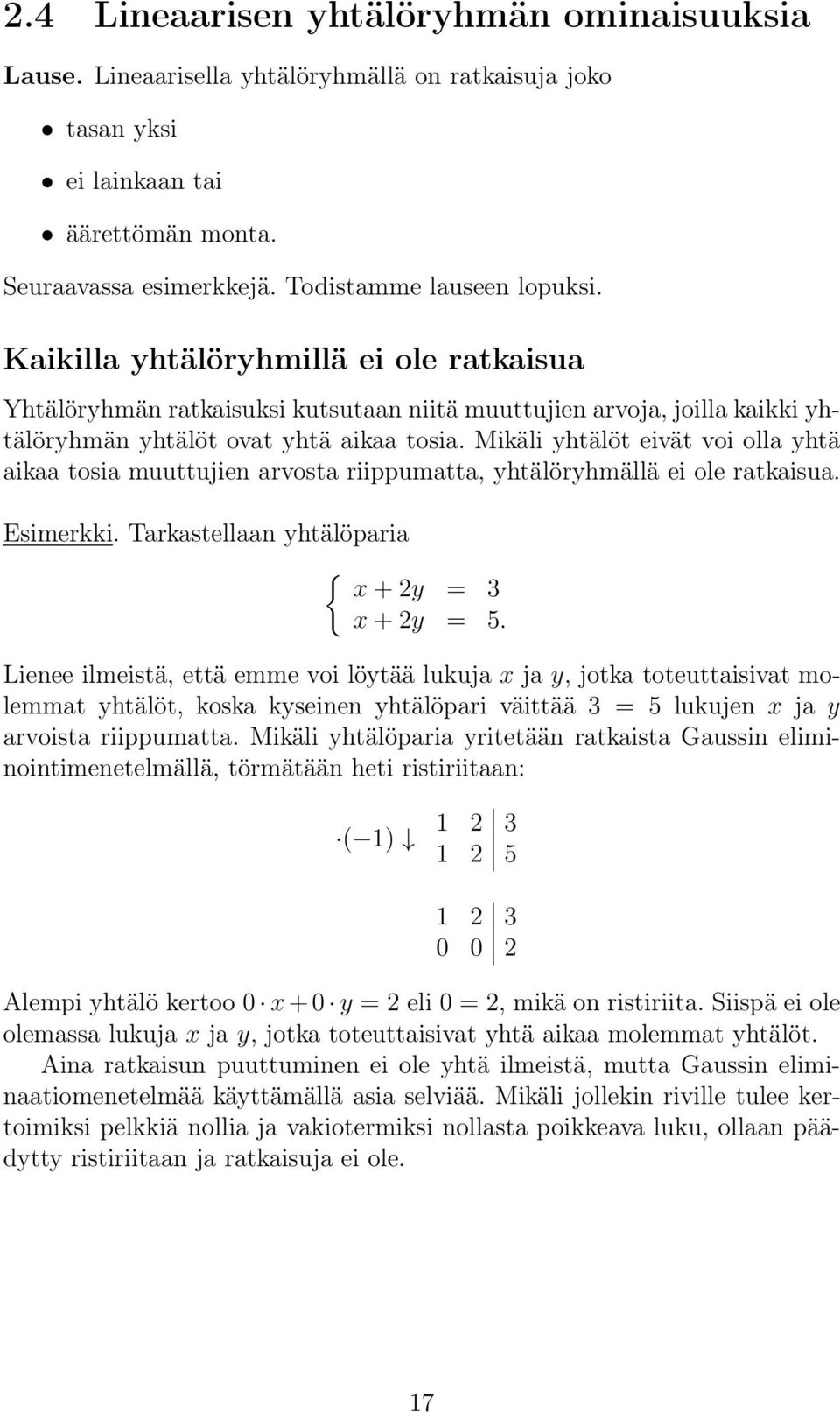 muuttujien arvosta riippumatta, yhtälöryhmällä ei ole ratkaisua Esimerkki Tarkastellaan yhtälöparia { x + 2y = 3 x + 2y = 5 Lienee ilmeistä, että emme voi löytää lukuja x ja y, jotka toteuttaisivat