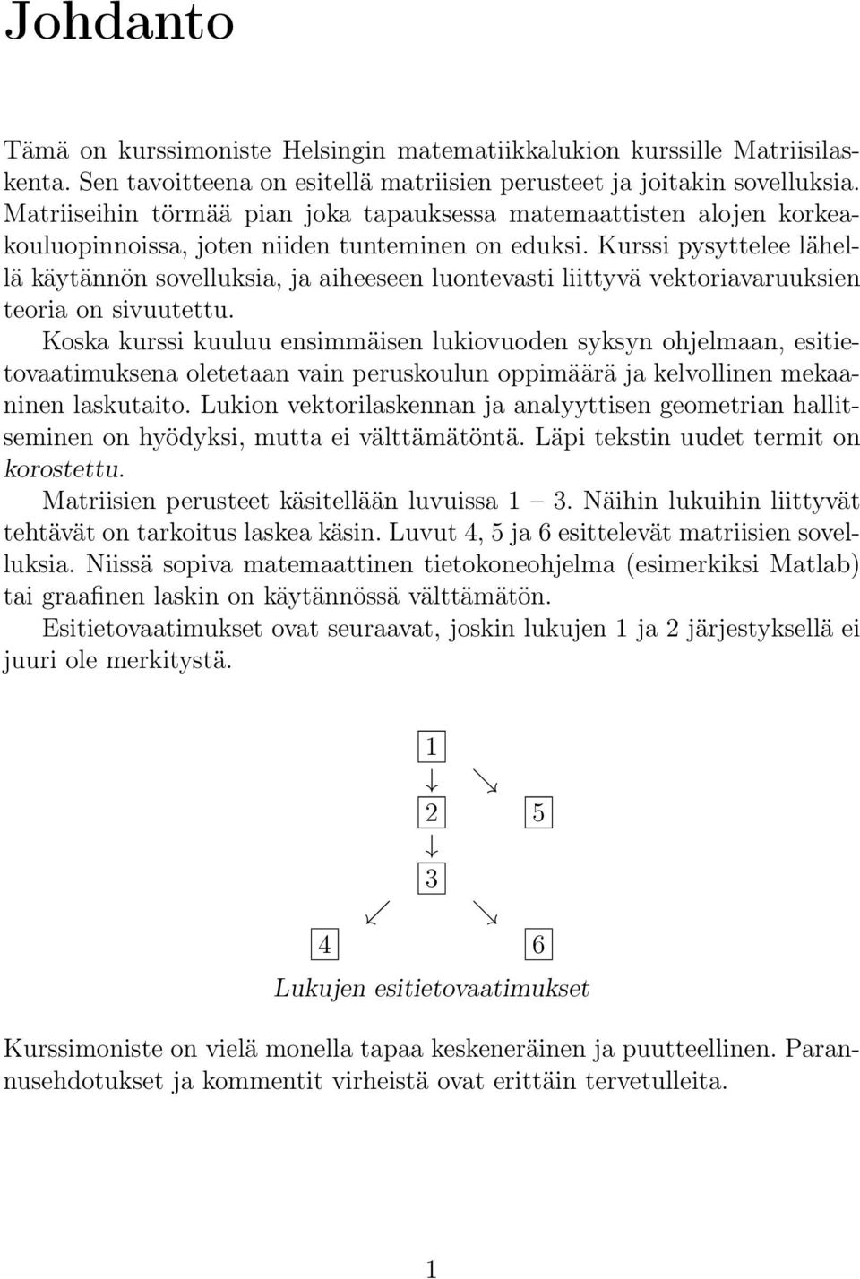 on sivuutettu Koska kurssi kuuluu ensimmäisen lukiovuoden syksyn ohjelmaan, esitietovaatimuksena oletetaan vain peruskoulun oppimäärä ja kelvollinen mekaaninen laskutaito Lukion vektorilaskennan ja