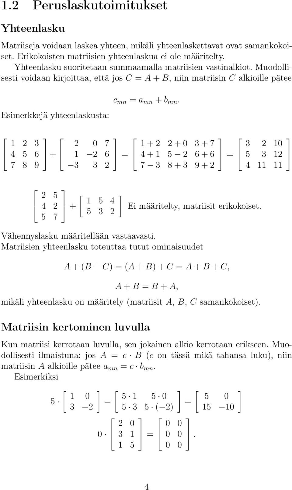 6 3 3 2 = 1 + 2 2 + 0 3 + 7 4 + 1 5 2 6 + 6 7 3 8 + 3 9 + 2 = 3 2 10 5 3 12 4 11 11 2 5 4 2 5 7 + [ 1 5 4 5 3 2 Ei määritelty, matriisit erikokoiset Vähennyslasku määritellään vastaavasti Matriisien