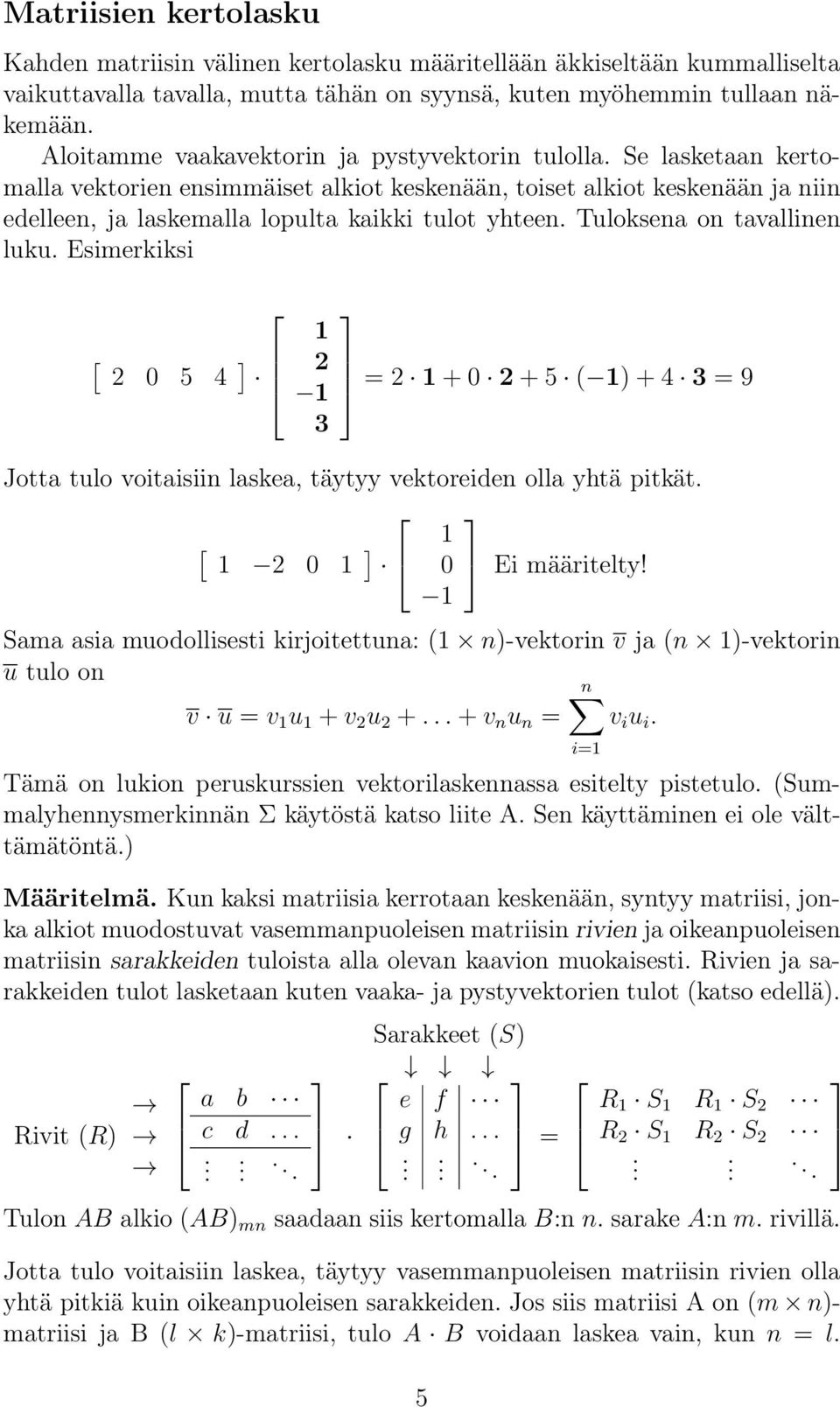 luku Esimerkiksi [ 2 0 5 4 1 2 1 3 = 2 1 + 0 2 + 5 ( 1) + 4 3 = 9 Jotta tulo voitaisiin laskea, täytyy vektoreiden olla yhtä pitkät [ 1 1 2 0 1 0 Ei määritelty!