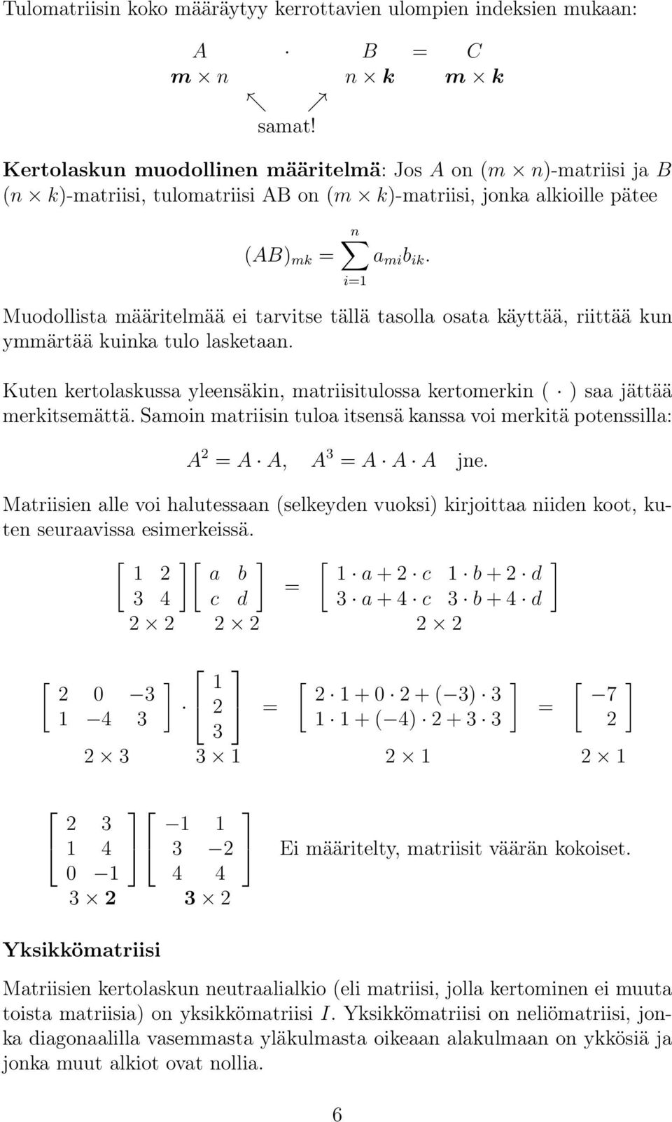 tällä tasolla osata käyttää, riittää kun ymmärtää kuinka tulo lasketaan Kuten kertolaskussa yleensäkin, matriisitulossa kertomerkin ( ) saa jättää merkitsemättä Samoin matriisin tuloa itsensä kanssa