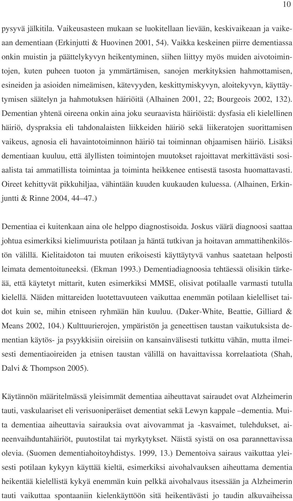 esineiden ja asioiden nimeämisen, kätevyyden, keskittymiskyvyn, aloitekyvyn, käyttäytymisen säätelyn ja hahmotuksen häiriöitä (Alhainen 2001, 22; Bourgeois 2002, 132).