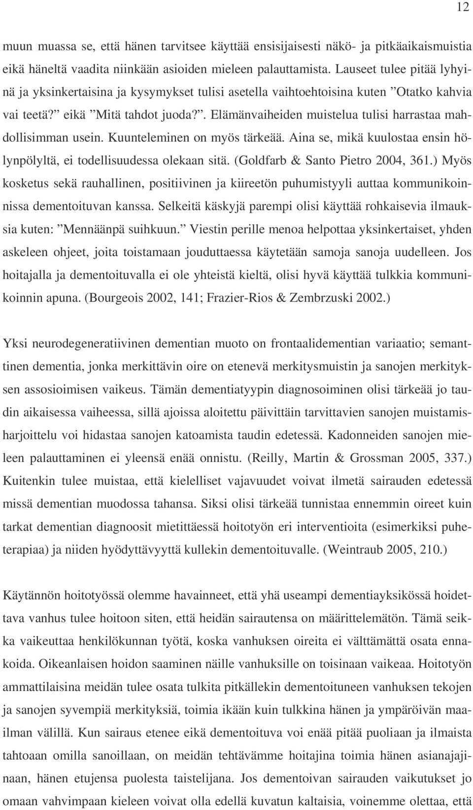 . Elämänvaiheiden muistelua tulisi harrastaa mahdollisimman usein. Kuunteleminen on myös tärkeää. Aina se, mikä kuulostaa ensin hölynpölyltä, ei todellisuudessa olekaan sitä.