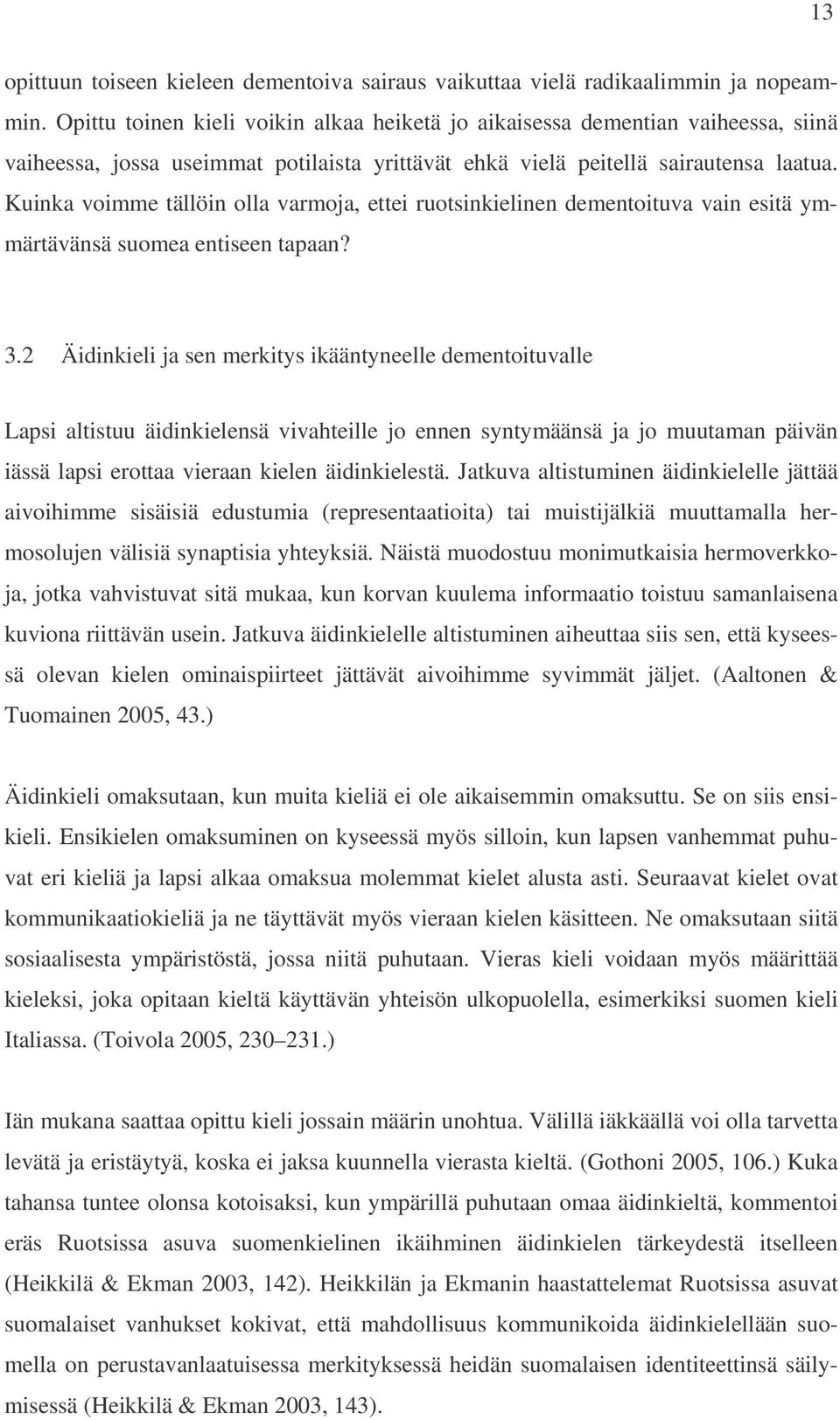 Kuinka voimme tällöin olla varmoja, ettei ruotsinkielinen dementoituva vain esitä ymmärtävänsä suomea entiseen tapaan? 3.