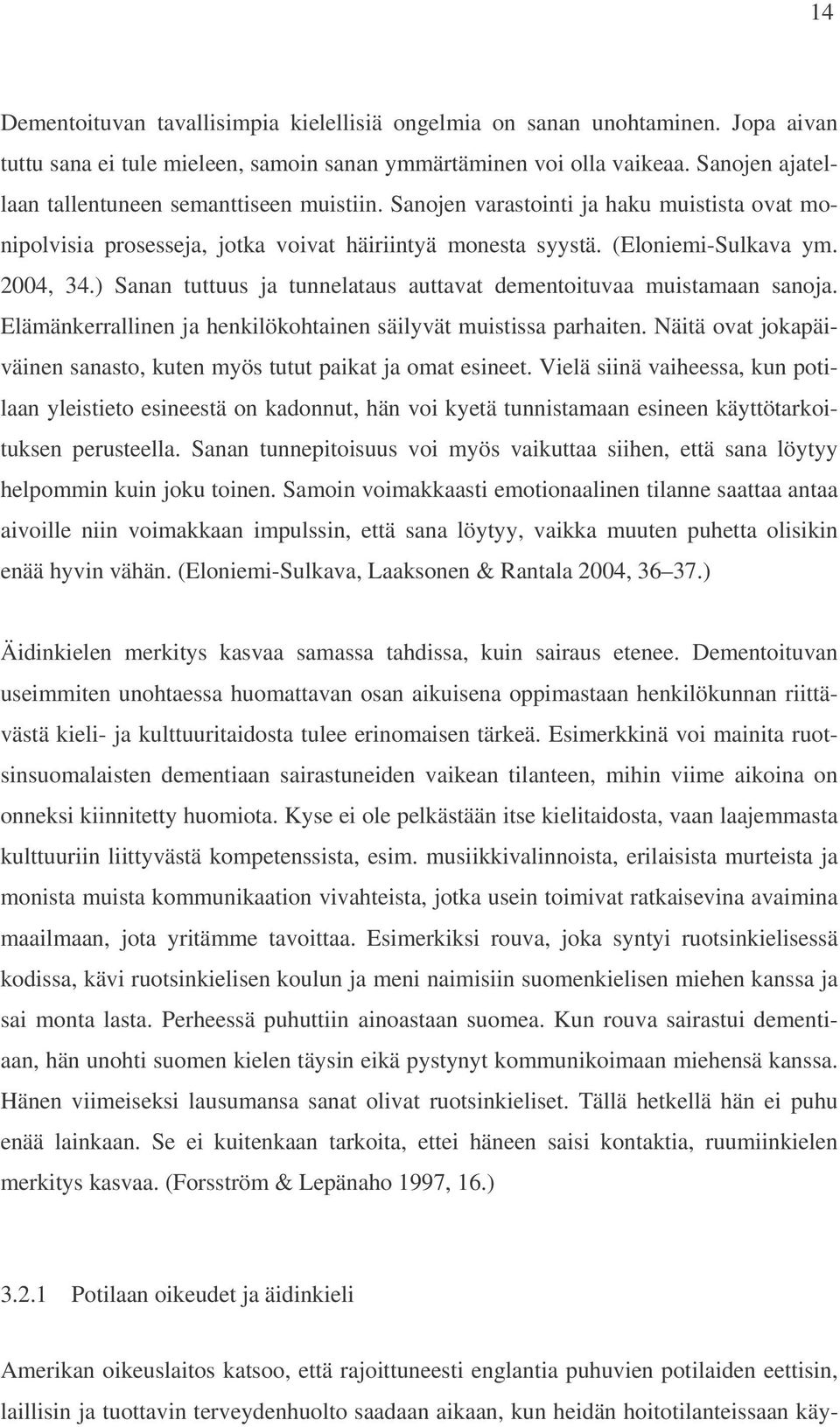 ) Sanan tuttuus ja tunnelataus auttavat dementoituvaa muistamaan sanoja. Elämänkerrallinen ja henkilökohtainen säilyvät muistissa parhaiten.