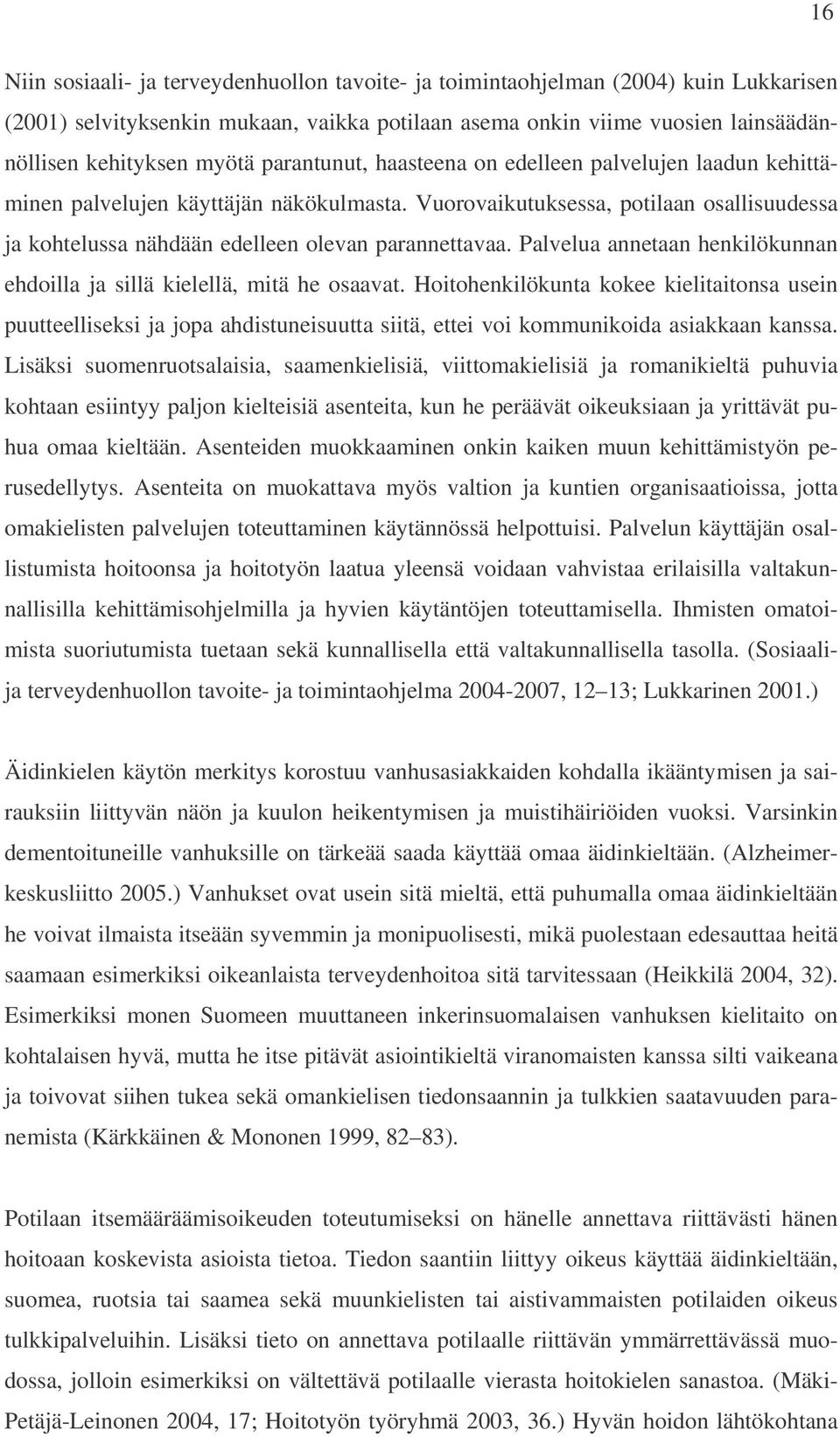 Palvelua annetaan henkilökunnan ehdoilla ja sillä kielellä, mitä he osaavat.