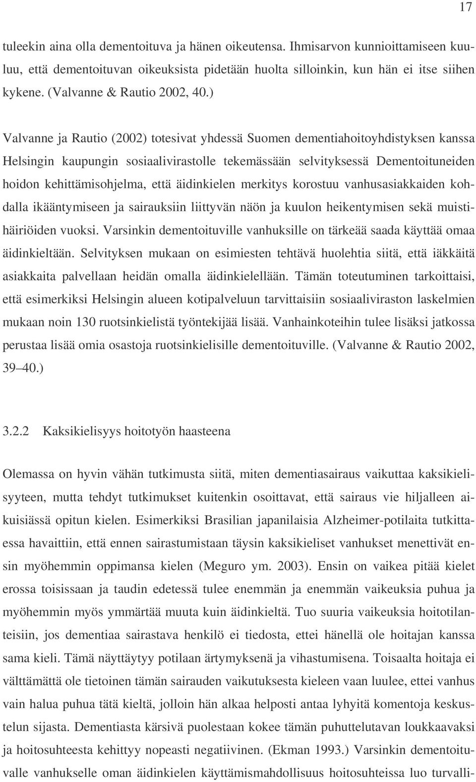 ) Valvanne ja Rautio (2002) totesivat yhdessä Suomen dementiahoitoyhdistyksen kanssa Helsingin kaupungin sosiaalivirastolle tekemässään selvityksessä Dementoituneiden hoidon kehittämisohjelma, että