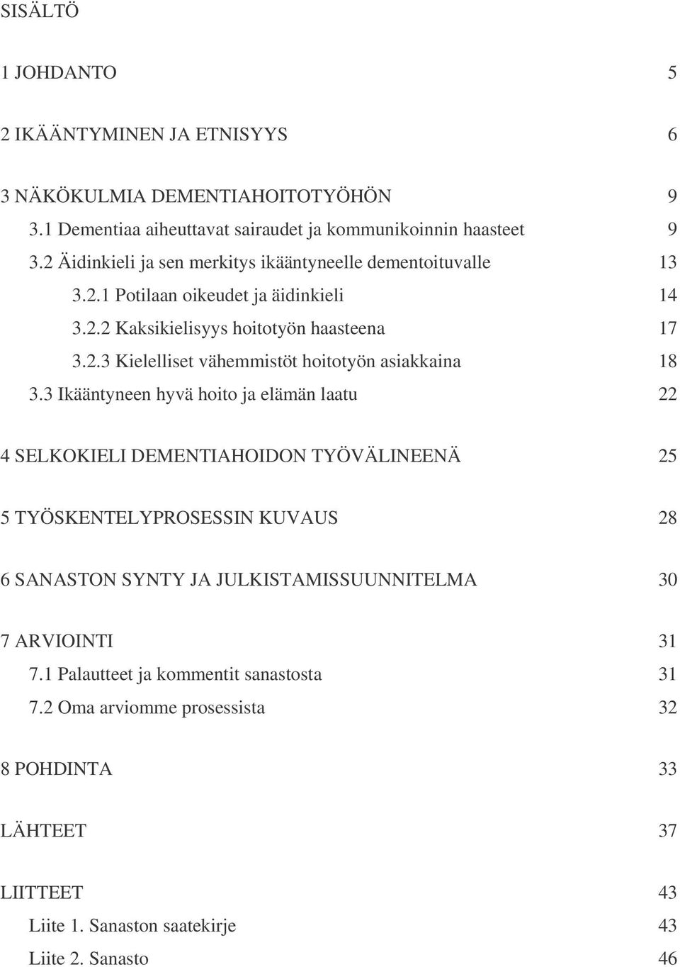 3 Ikääntyneen hyvä hoito ja elämän laatu 22 4 SELKOKIELI DEMENTIAHOIDON TYÖVÄLINEENÄ 25 5 TYÖSKENTELYPROSESSIN KUVAUS 28 6 SANASTON SYNTY JA JULKISTAMISSUUNNITELMA 30 7