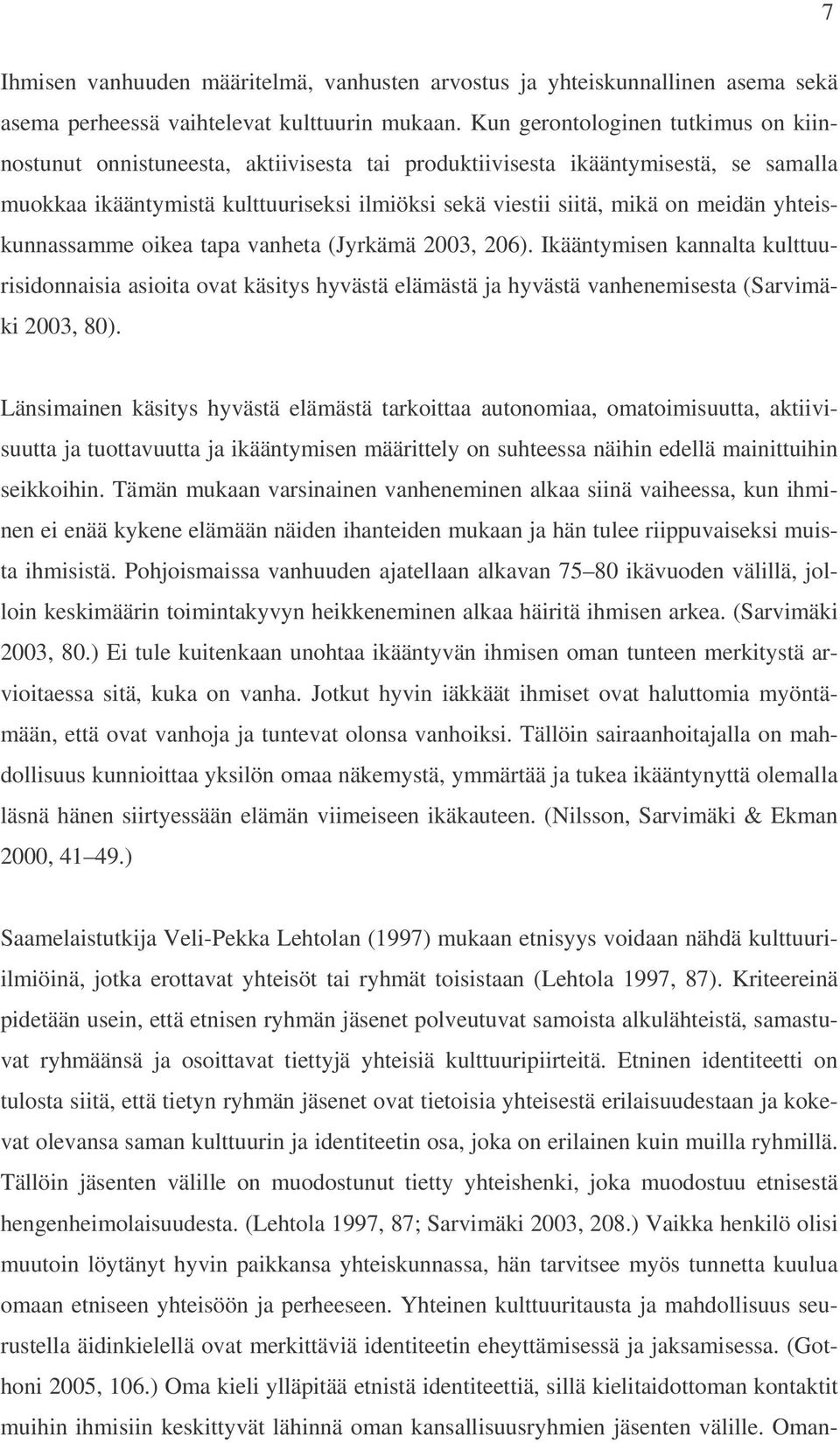 yhteiskunnassamme oikea tapa vanheta (Jyrkämä 2003, 206). Ikääntymisen kannalta kulttuurisidonnaisia asioita ovat käsitys hyvästä elämästä ja hyvästä vanhenemisesta (Sarvimäki 2003, 80).