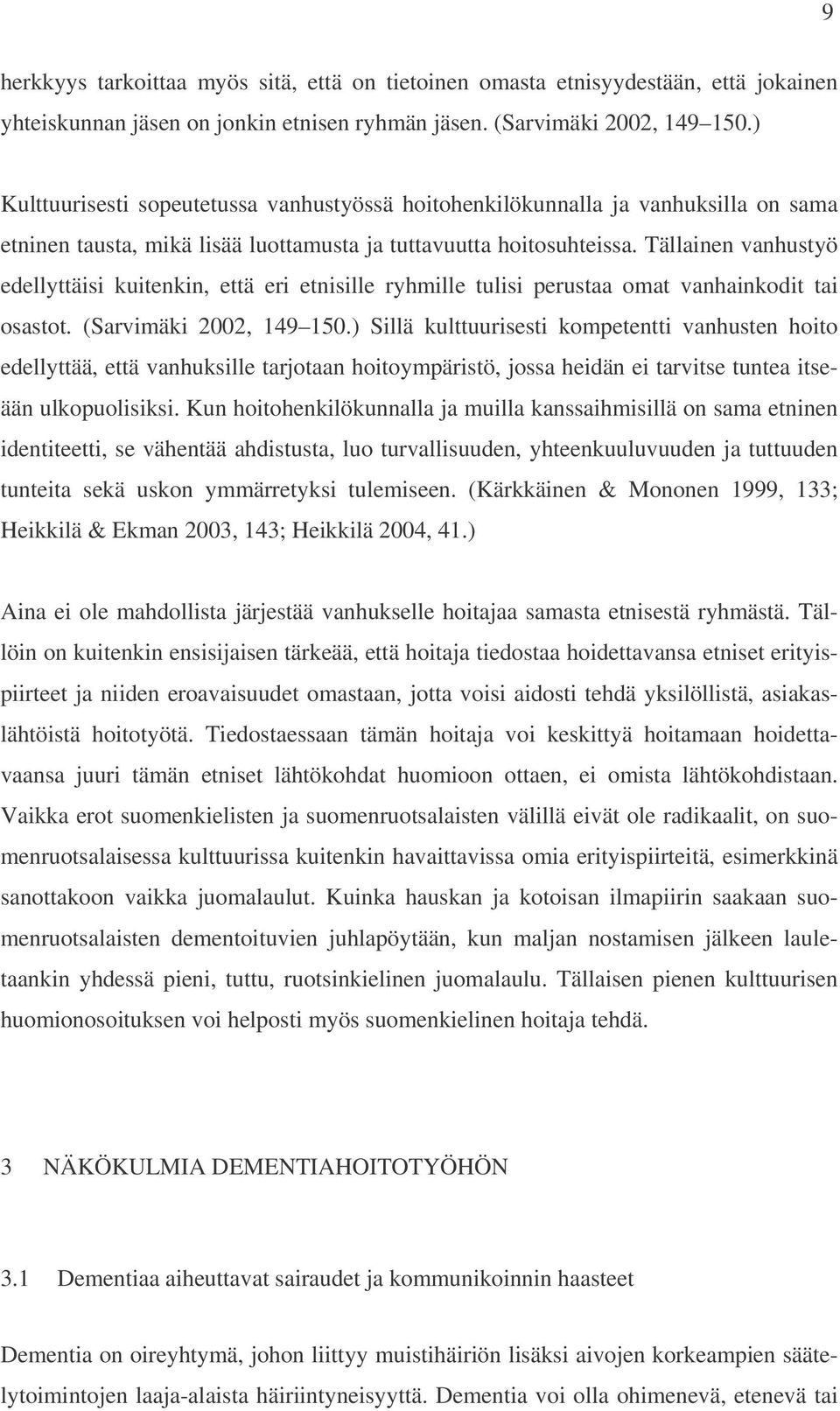 Tällainen vanhustyö edellyttäisi kuitenkin, että eri etnisille ryhmille tulisi perustaa omat vanhainkodit tai osastot. (Sarvimäki 2002, 149 150.