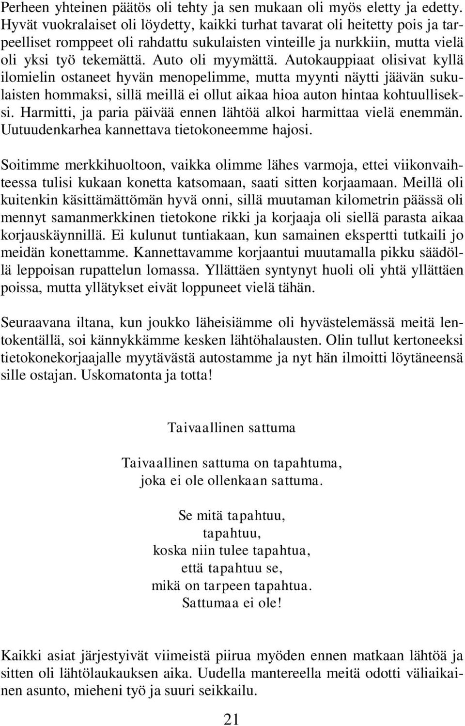 Autokauppiaat olisivat kyllä ilomielin ostaneet hyvän menopelimme, mutta myynti näytti jäävän sukulaisten hommaksi, sillä meillä ei ollut aikaa hioa auton hintaa kohtuulliseksi.