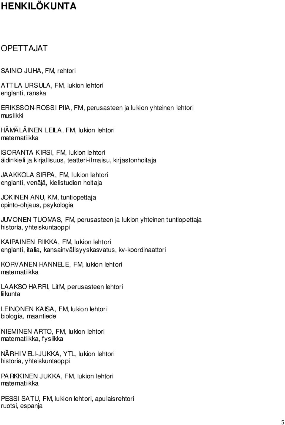 JOKINEN ANU, KM, tuntiopettaja opinto-ohjaus, psykologia JUVONEN TUOMAS, FM, perusasteen ja lukion yhteinen tuntiopettaja historia, yhteiskuntaoppi KAIPAINEN RIIKKA, FM, lukion lehtori englanti,