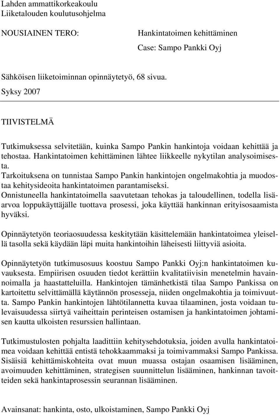 Tarkoituksena on tunnistaa Sampo Pankin hankintojen ongelmakohtia ja muodostaa kehitysideoita hankintatoimen parantamiseksi.