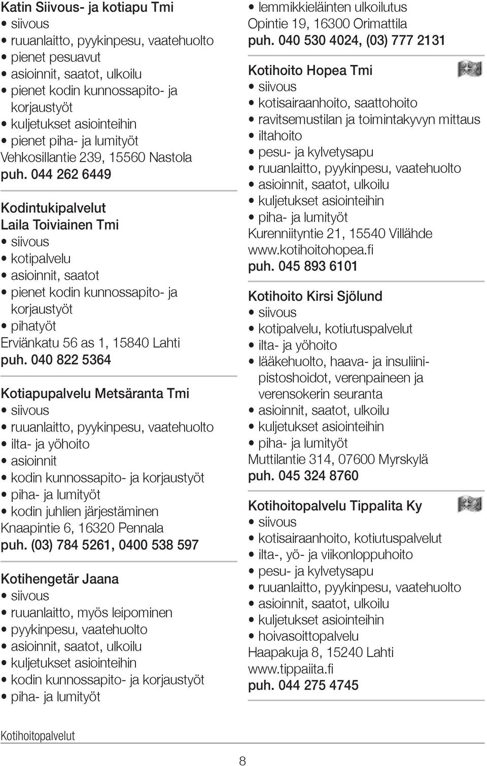 040 822 5364 Kotiapupalvelu Metsäranta Tmi ruuanlaitto, pyykinpesu, vaatehuolto ilta- ja yöhoito asioinnit kodin kunnossapito- ja korjaustyöt piha- ja lumityöt kodin juhlien järjestäminen Knaapintie