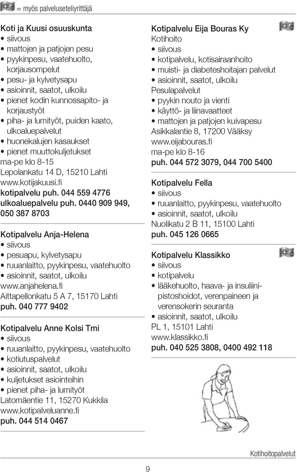 044 559 4776 ulkoaluepalvelu puh. 0440 909 949, 050 387 8703 Kotipalvelu Anja-Helena pesuapu, kylvetysapu ruuanlaitto, pyykinpesu, vaatehuolto www.anjahelena.fi Aittapellonkatu 5 A 7, 15170 Lahti puh.