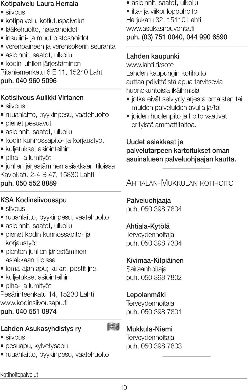 040 960 5096 Kotisiivous Aulikki Virtanen ruuanlaitto, pyykinpesu, vaatehuolto pienet pesuavut kodin kunnossapito- ja korjaustyöt kuljetukset asiointeihin piha- ja lumityöt juhlien järjestäminen