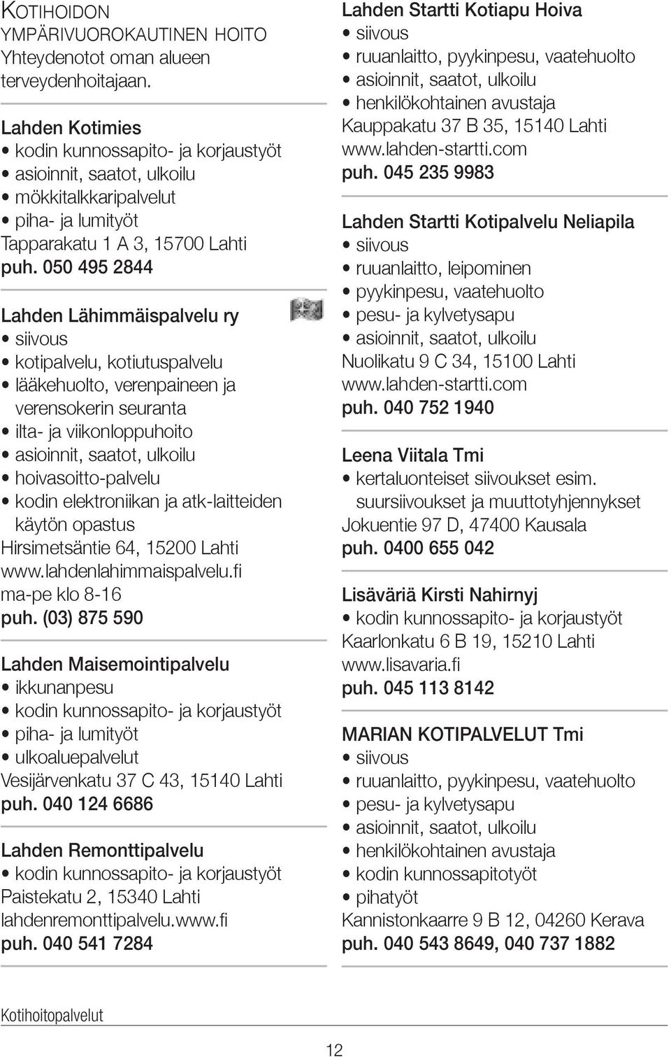 050 495 2844 Lahden Lähimmäispalvelu ry kotipalvelu, kotiutuspalvelu lääkehuolto, verenpaineen ja verensokerin seuranta ilta- ja viikonloppuhoito hoivasoitto-palvelu kodin elektroniikan ja