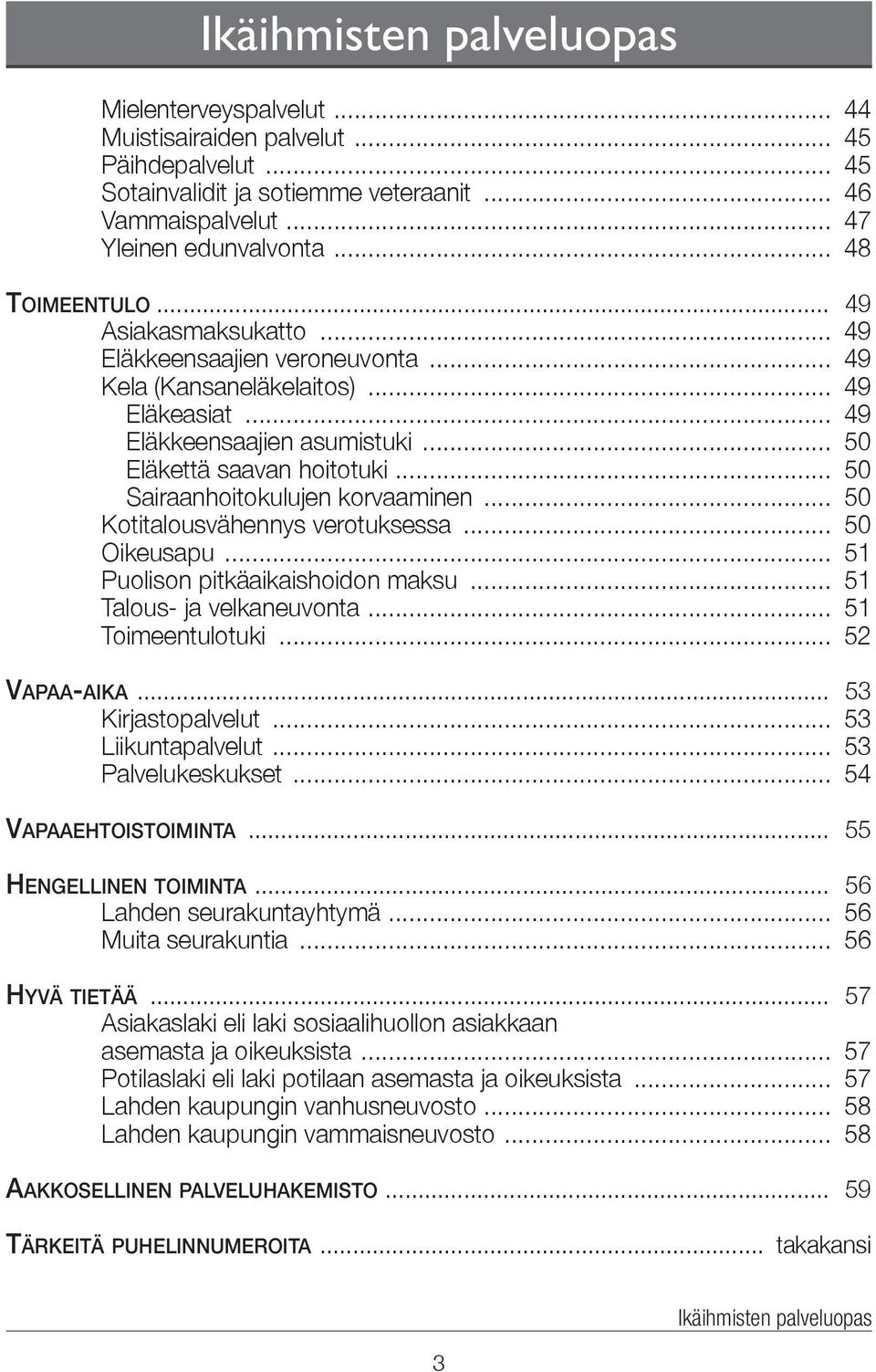 .. 50 Sairaanhoitokulujen korvaaminen... 50 Kotitalousvähennys verotuksessa... 50 Oikeusapu... 51 Puolison pitkäaikaishoidon maksu... 51 Talous- ja velkaneuvonta... 51 Toimeentulotuki... 52 Vapaa-aika.