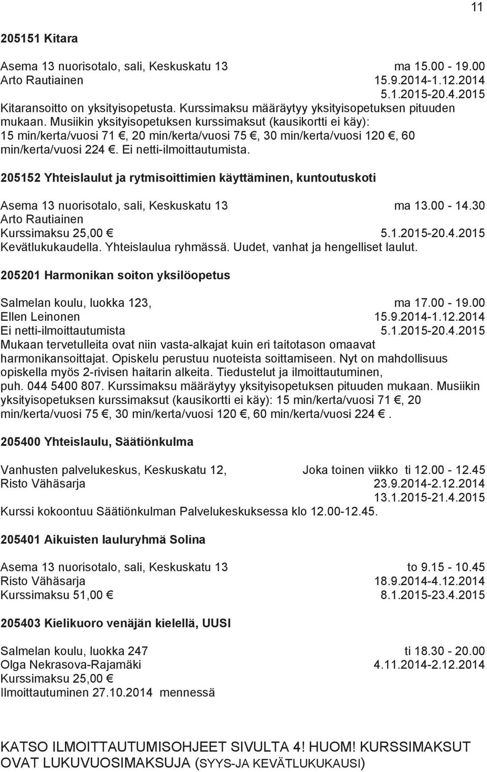 Musiikin yksityisopetuksen kurssimaksut (kausikortti ei käy): 15 min/kerta/vuosi 71, 20 min/kerta/vuosi 75, 30 min/kerta/vuosi 120, 60 min/kerta/vuosi 224. Ei netti-ilmoittautumista.